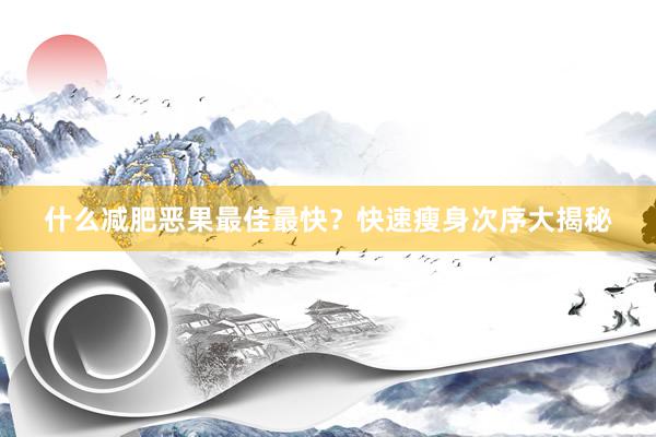 什么减肥恶果最佳最快？快速瘦身次序大揭秘