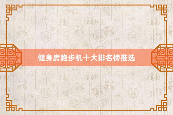 健身房跑步机十大排名榜推选