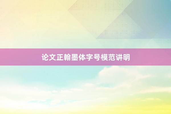 论文正翰墨体字号模范讲明