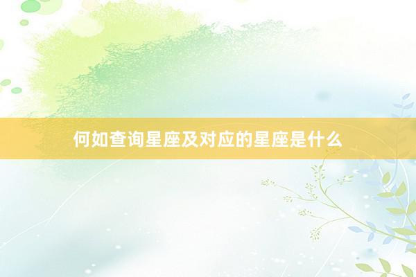 何如查询星座及对应的星座是什么