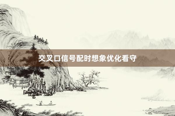 交叉口信号配时想象优化看守
